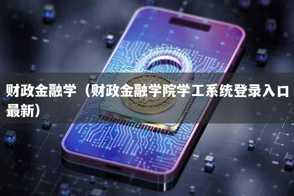 财政金融学(财政金融学院学工系统登录入口最新)